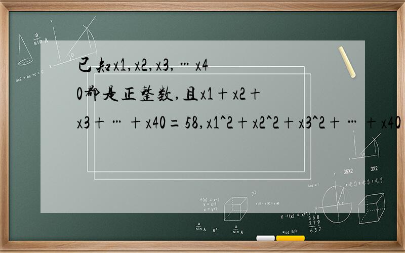 已知x1,x2,x3,…x40都是正整数,且x1+x2+x3+…+x40=58,x1^2+x2^2+x3^2+…+x40