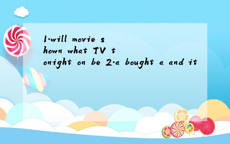 1.will movie shown what TV tonight on be 2.a bought a and it