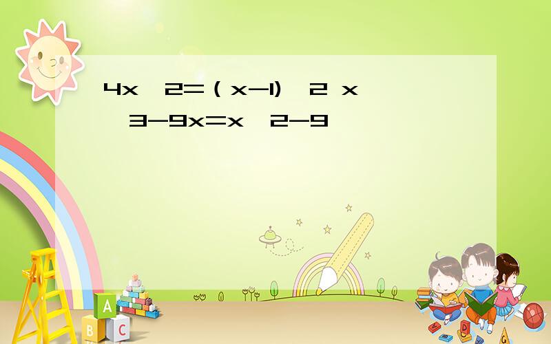 4x^2=（x-1)^2 x^3-9x=x^2-9