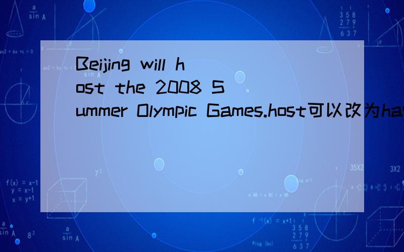 Beijing will host the 2008 Summer Olympic Games.host可以改为have