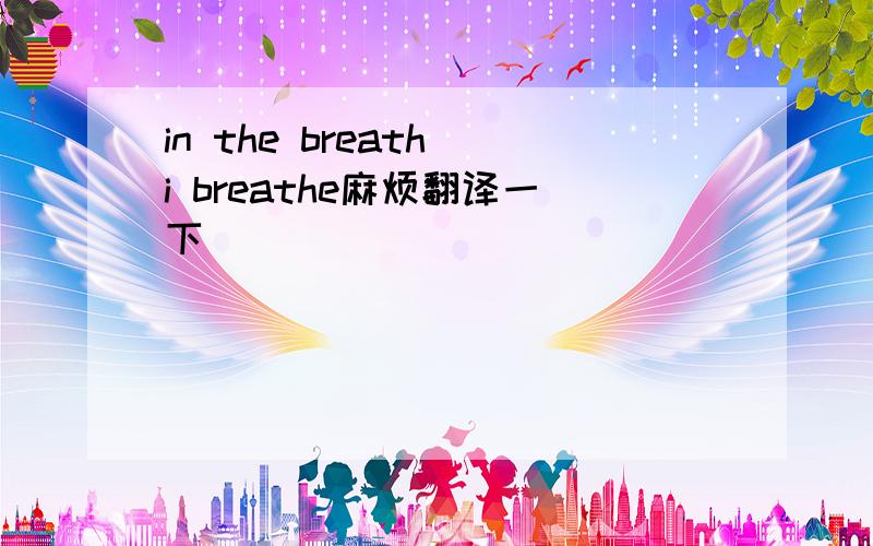 in the breath i breathe麻烦翻译一下