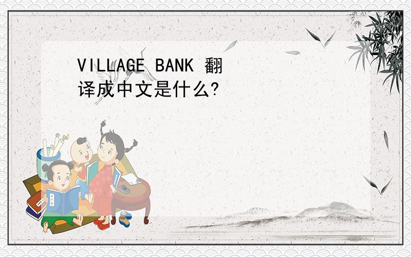 VILLAGE BANK 翻译成中文是什么?