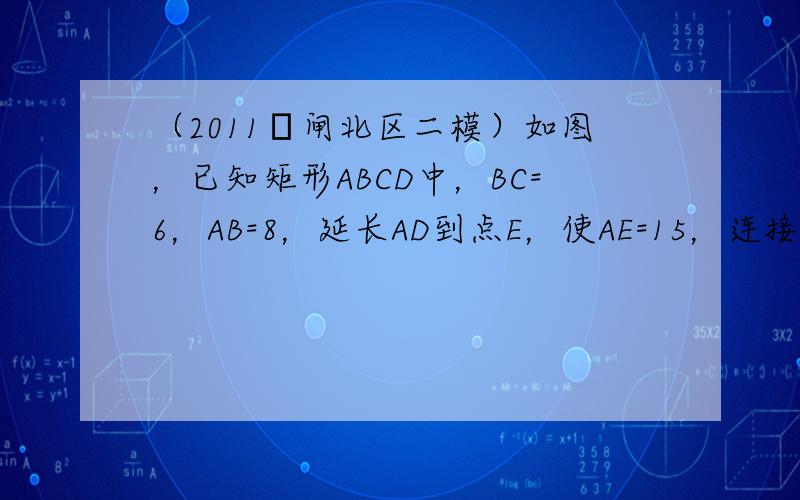 （2011•闸北区二模）如图，已知矩形ABCD中，BC=6，AB=8，延长AD到点E，使AE=15，连接BE交AC于点P