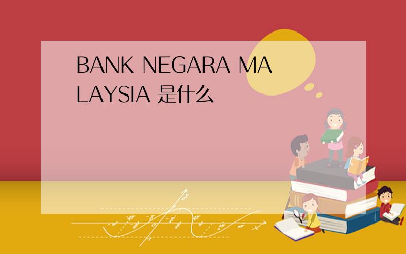 BANK NEGARA MALAYSIA 是什么
