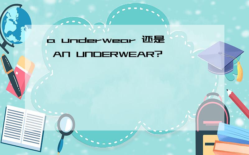 a underwear 还是 AN UNDERWEAR?