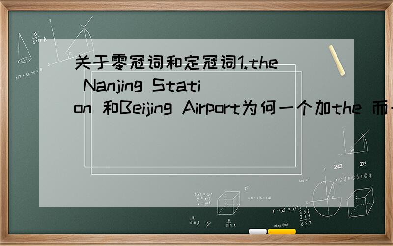 关于零冠词和定冠词1.the Nanjing Station 和Beijing Airport为何一个加the 而一个不