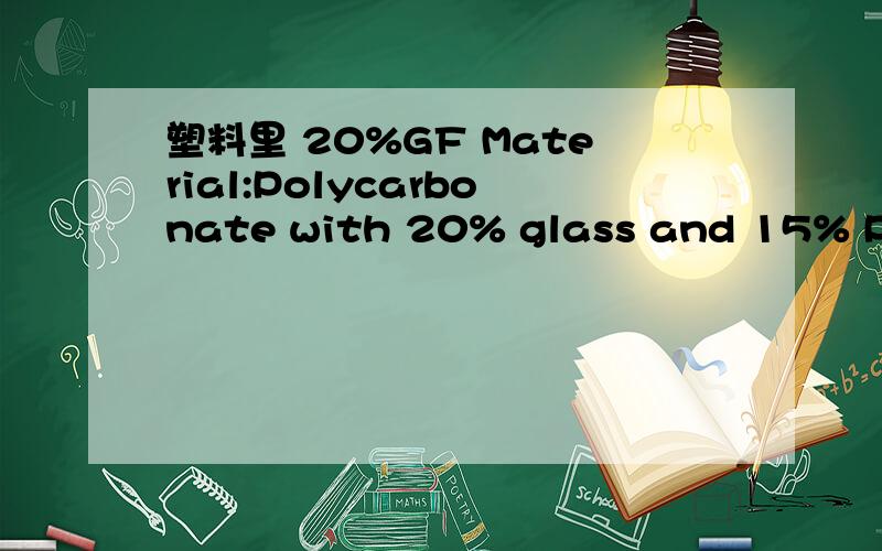 塑料里 20%GF Material:Polycarbonate with 20% glass and 15% PTFE
