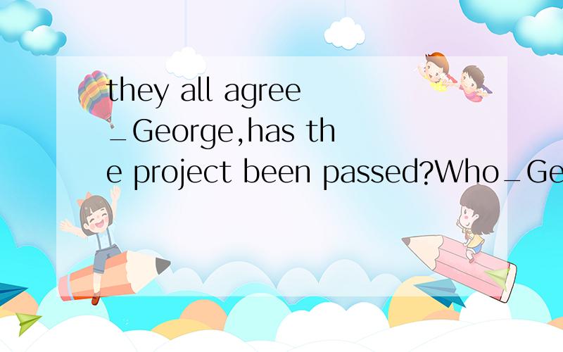 they all agree_George,has the project been passed?Who_George