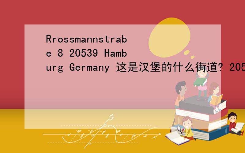 Rrossmannstrabe 8 20539 Hamburg Germany 这是汉堡的什么街道? 20539是邮编码