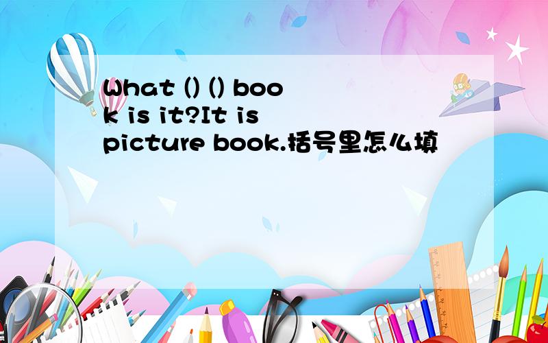 What () () book is it?It is picture book.括号里怎么填
