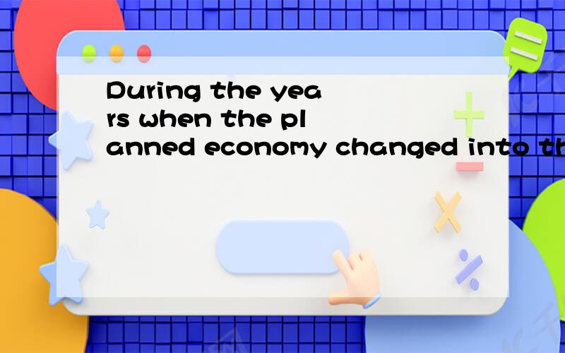 During the years when the planned economy changed into the *