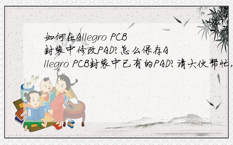 如何在Allegro PCB封装中修改PAD?怎么保存Allegro PCB封装中已有的PAD?请大伙帮忙,