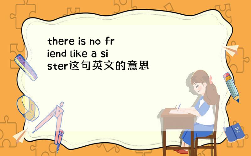 there is no friend like a sister这句英文的意思