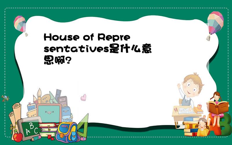 House of Representatives是什么意思啊?