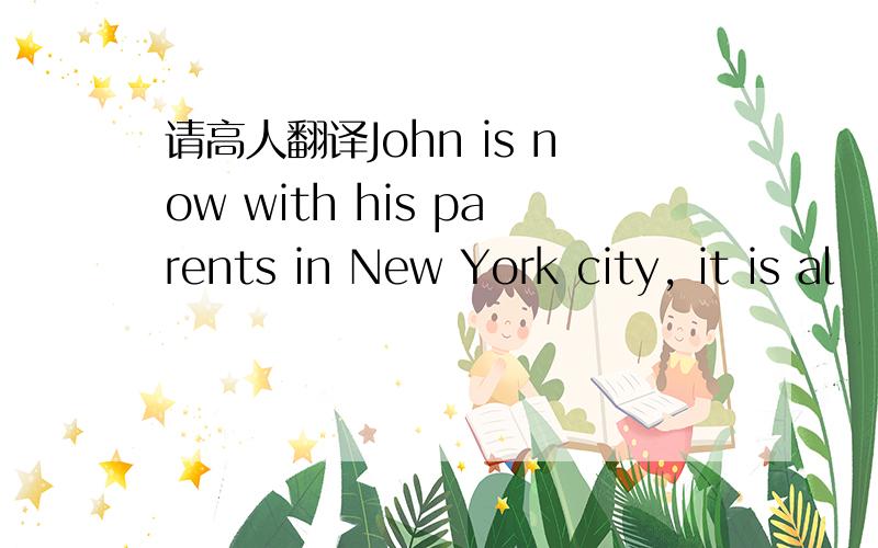 请高人翻译John is now with his parents in New York city, it is al