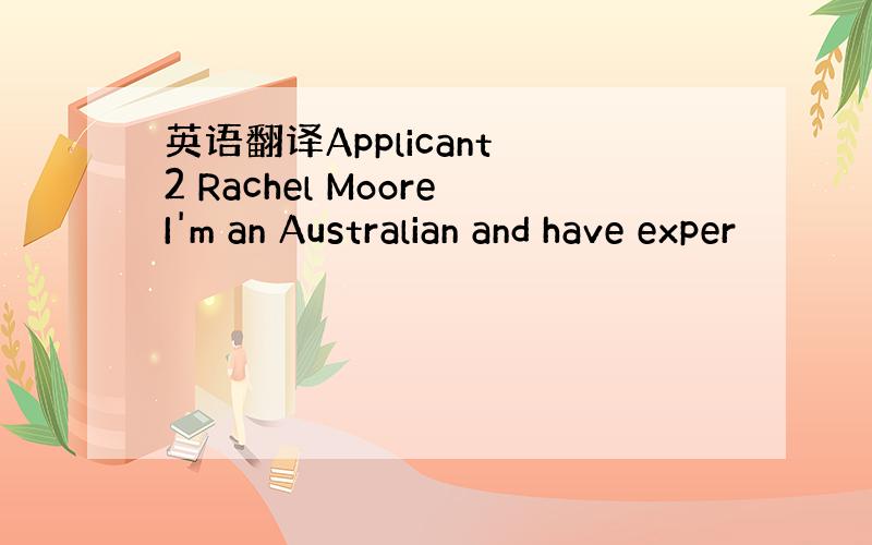 英语翻译Applicant 2 Rachel MooreI'm an Australian and have exper