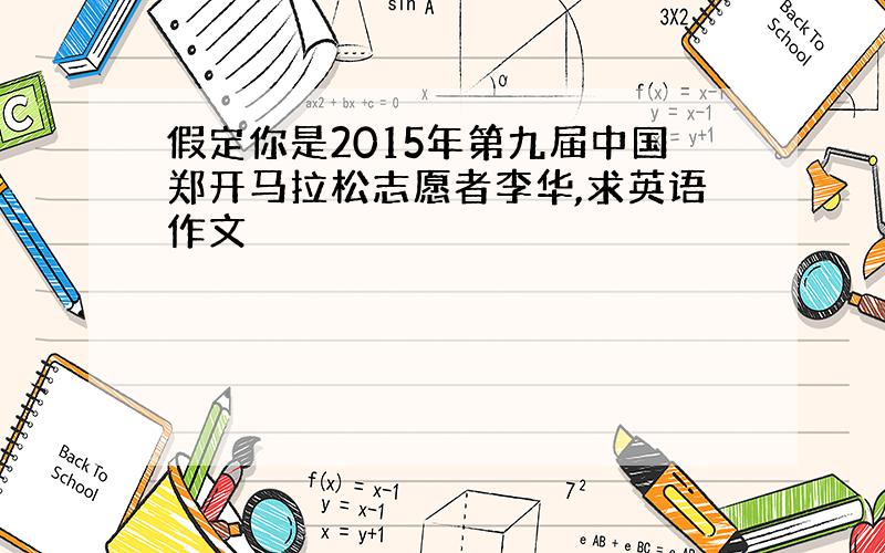假定你是2015年第九届中国郑开马拉松志愿者李华,求英语作文