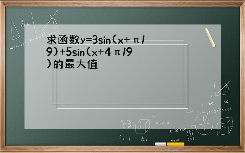 求函数y=3sin(x+π/9)+5sin(x+4π/9)的最大值