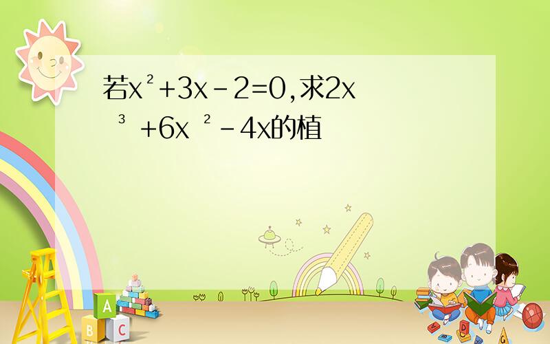 若x²+3x-2=0,求2x ³ +6x ²-4x的植