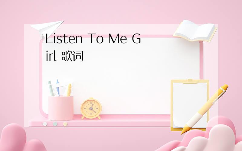 Listen To Me Girl 歌词