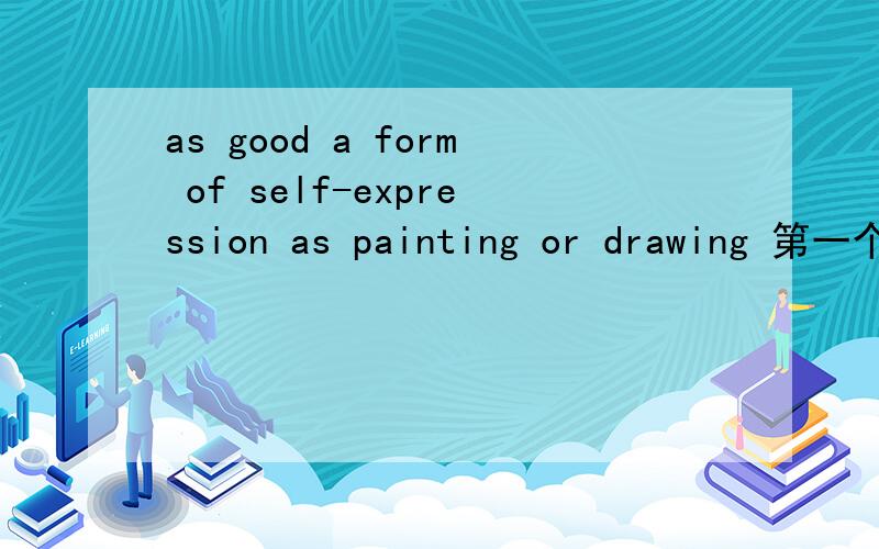 as good a form of self-expression as painting or drawing 第一个