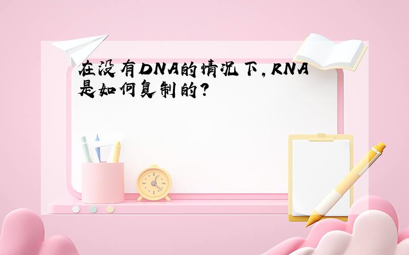 在没有DNA的情况下,RNA是如何复制的?