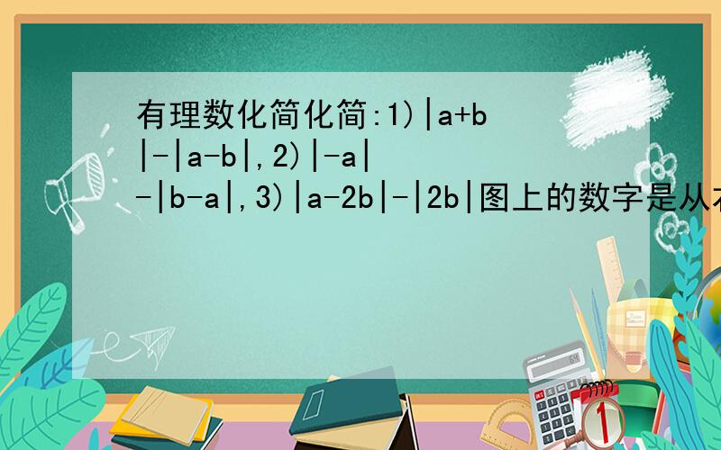 有理数化简化简:1)|a+b|-|a-b|,2)|-a|-|b-a|,3)|a-2b|-|2b|图上的数字是从右到左,是