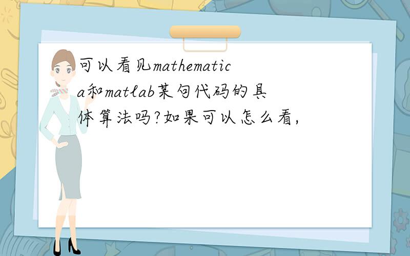 可以看见mathematica和matlab某句代码的具体算法吗?如果可以怎么看,