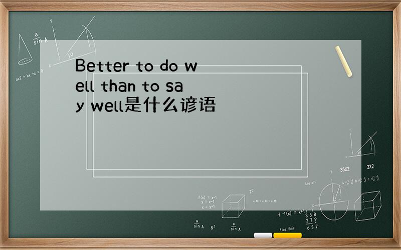 Better to do well than to say well是什么谚语