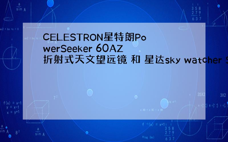 CELESTRON星特朗PowerSeeker 60AZ折射式天文望远镜 和 星达sky watcher SK 705