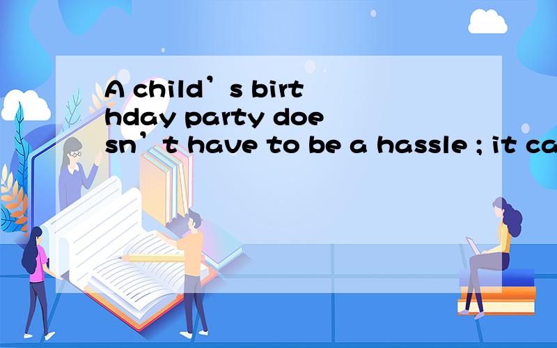 A child’s birthday party doesn’t have to be a hassle ; it ca
