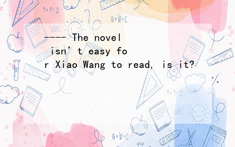 ---- The novel isn’t easy for Xiao Wang to read, is it?