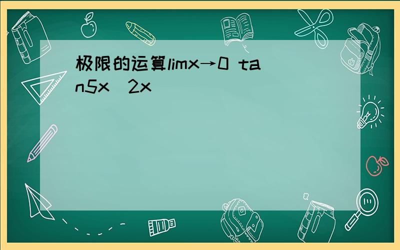 极限的运算limx→0 tan5x／2x