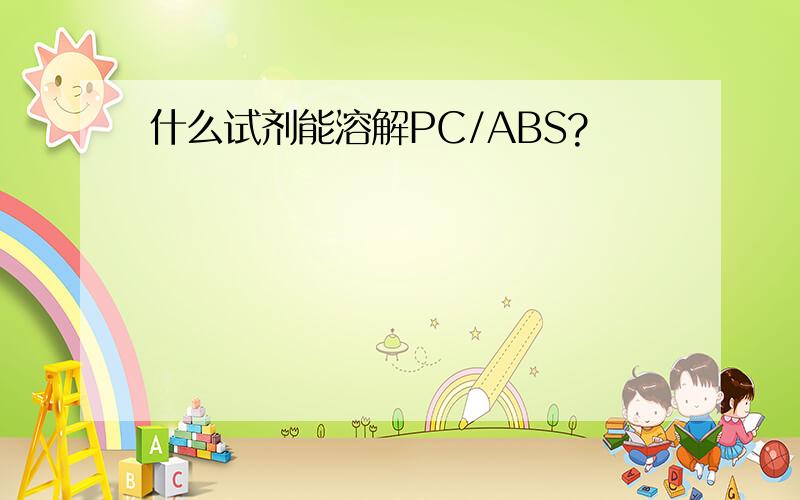 什么试剂能溶解PC/ABS?