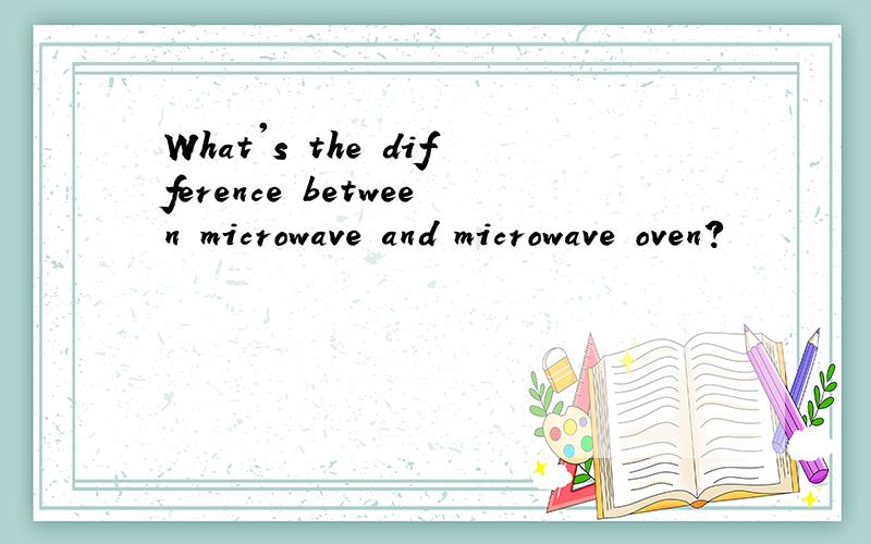 What's the difference between microwave and microwave oven?