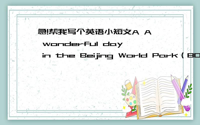 急!帮我写个英语小短文A A wonderful day in the Beijing World Park（80词左右