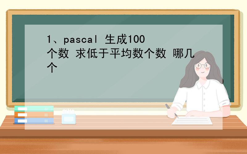 1、pascal 生成100个数 求低于平均数个数 哪几个