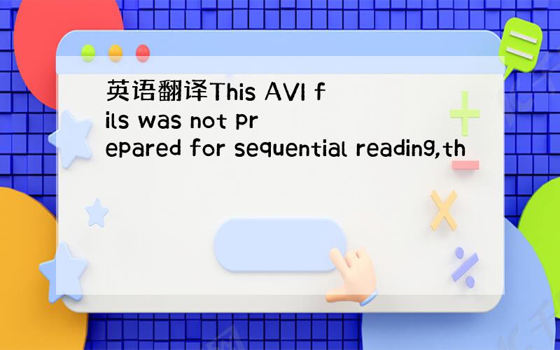 英语翻译This AVI fils was not prepared for sequential reading,th