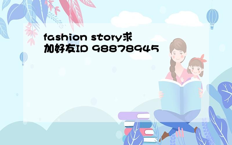 fashion story求加好友ID 98878945