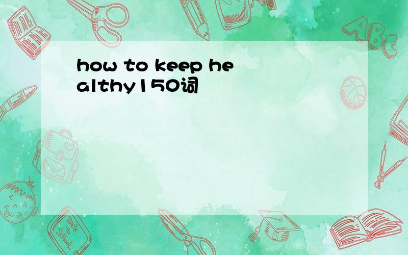 how to keep healthy150词
