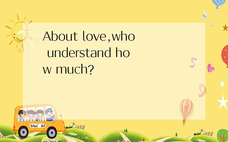 About love,who understand how much?