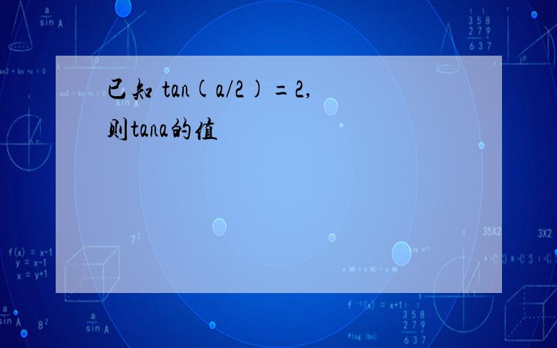 已知 tan(a/2)=2,则tana的值