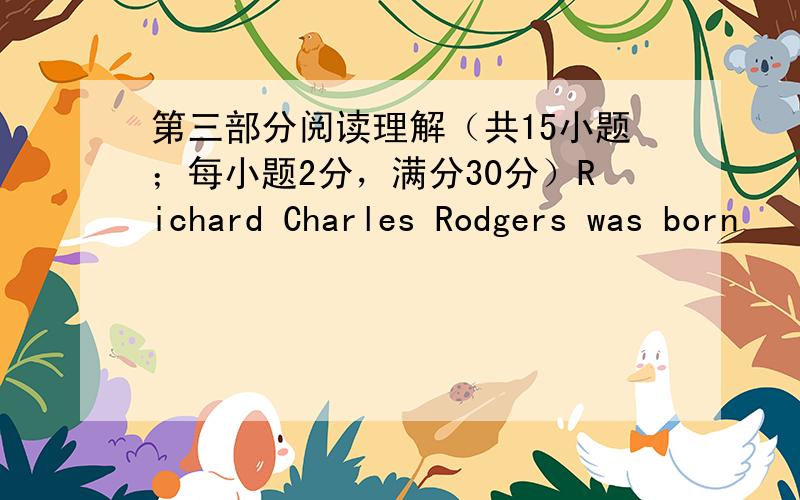 第三部分阅读理解（共15小题；每小题2分，满分30分）Richard Charles Rodgers was born