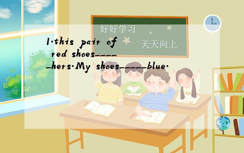 1．this pair of red shoes_____hers.My shoes_____blue.