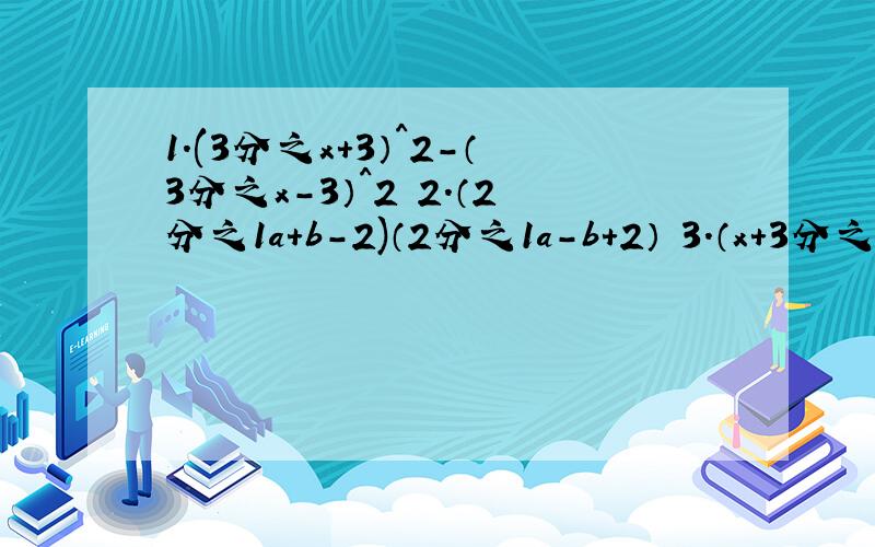 1.(3分之x+3）^2-（3分之x-3）^2 2.（2分之1a+b-2)（2分之1a-b+2） 3.（x+3分之1）（