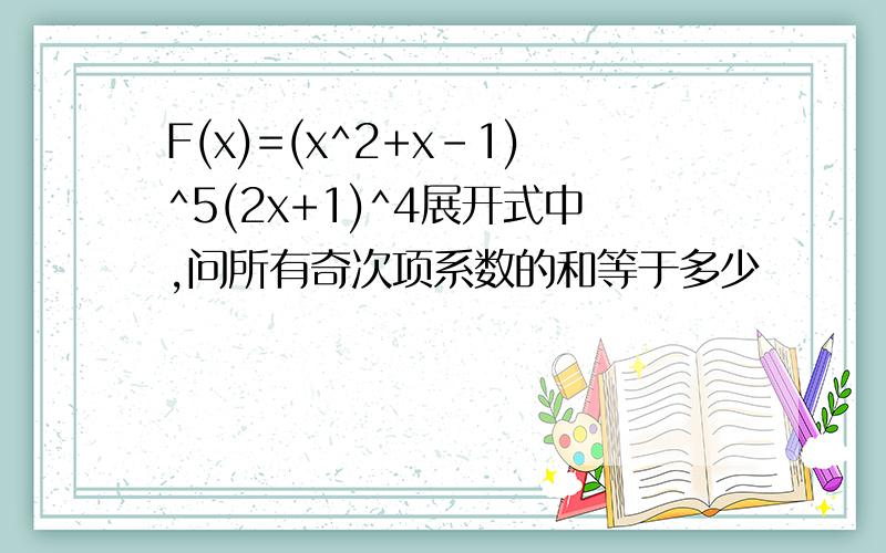F(x)=(x^2+x-1)^5(2x+1)^4展开式中,问所有奇次项系数的和等于多少