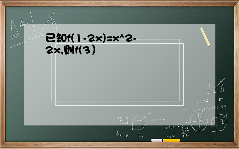 已知f(1-2x)=x^2-2x,则f(3）
