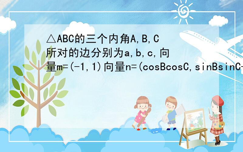 △ABC的三个内角A,B,C所对的边分别为a,b,c,向量m=(-1,1)向量n=(cosBcosC,sinBsinC-