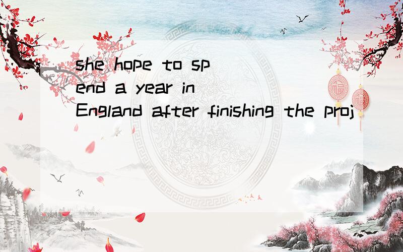she hope to spend a year in England after finishing the proj