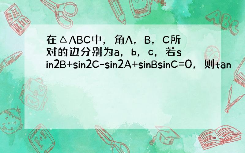 在△ABC中，角A，B，C所对的边分别为a，b，c，若sin2B+sin2C-sin2A+sinBsinC=0，则tan